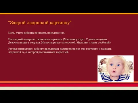 “Закрой ладошкой картинку” Цель: учить ребенка понимать предложения. Наглядный материал: