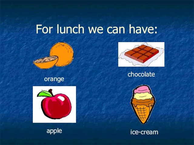 For lunch we can have: orange chocolate apple ice-cream