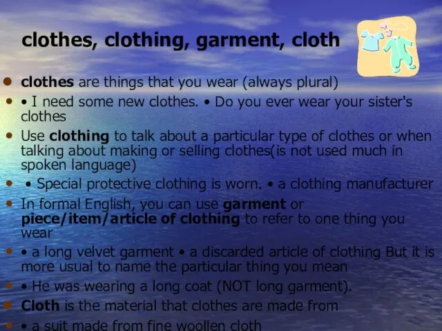 clothes, clothing, garment, cloth clothes are things that you wear