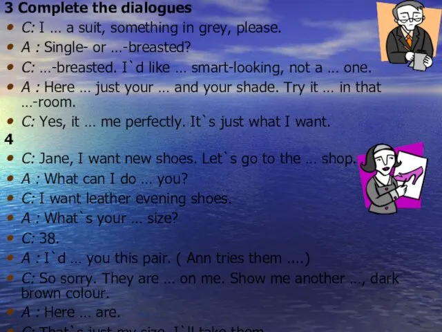 3 Complete the dialogues C: I … a suit, something