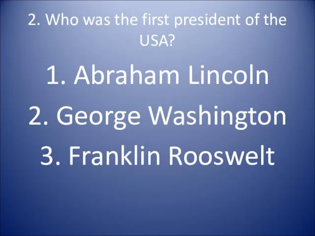 2. Who was the first president of the USA? 1.