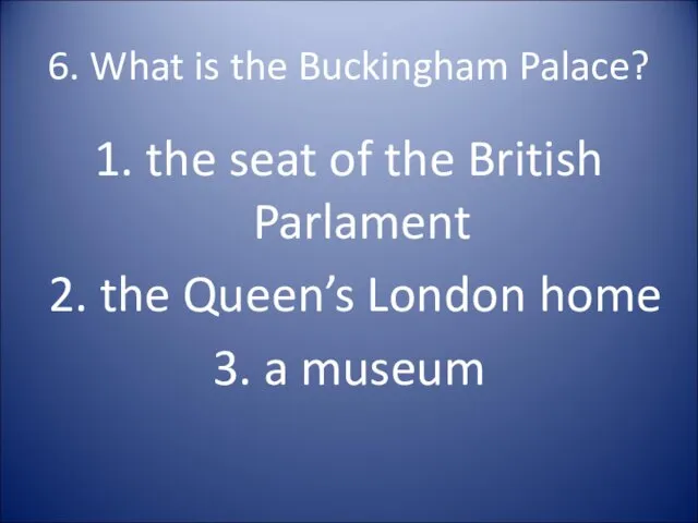 6. What is the Buckingham Palace? 1. the seat of