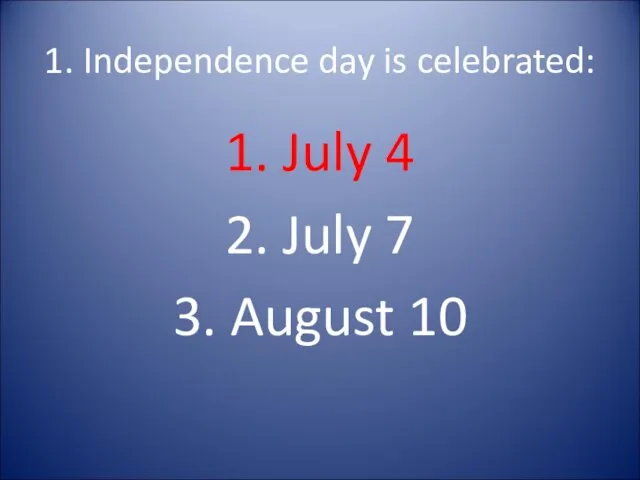 1. Independence day is celebrated: 1. July 4 2. July 7 3. August 10