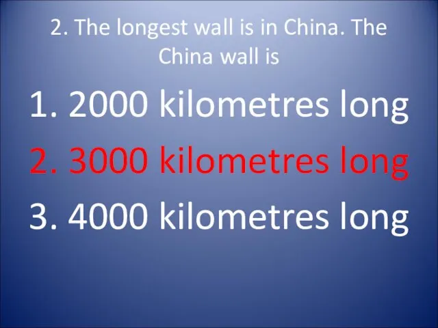 2. The longest wall is in China. The China wall is 1. 2000