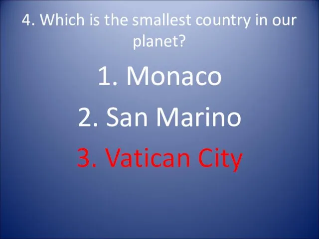 4. Which is the smallest country in our planet? 1.