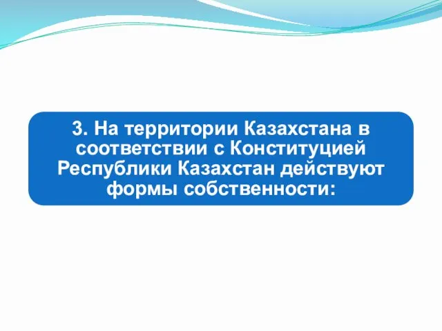 3. На территории Казахстана в соответствии с Конституцией Республики Казахстан действуют формы собственности: