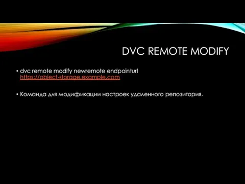 DVC REMOTE MODIFY dvc remote modify newremote endpointurl https://object-storage.example.com Команда для модификации настроек удаленного репозитория.