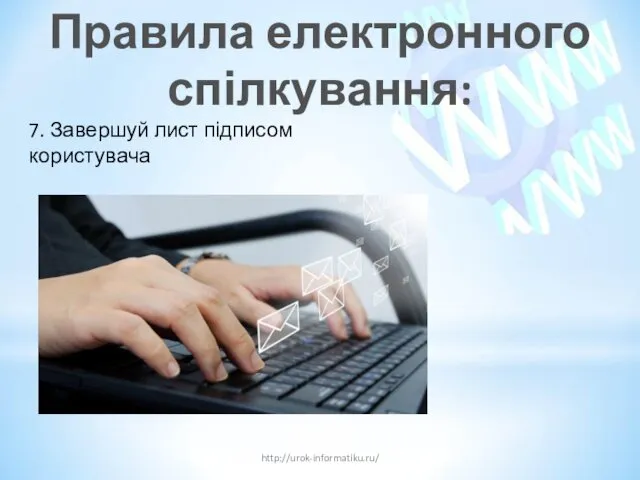 Правила електронного спілкування: http://urok-informatiku.ru/ 7. Завершуй лист підписом користувача