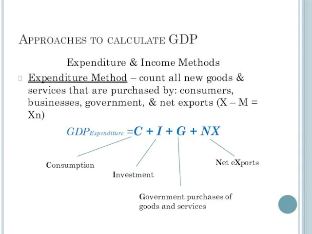 Approaches to calculate GDP Expenditure & Income Methods Expenditure Method – count all