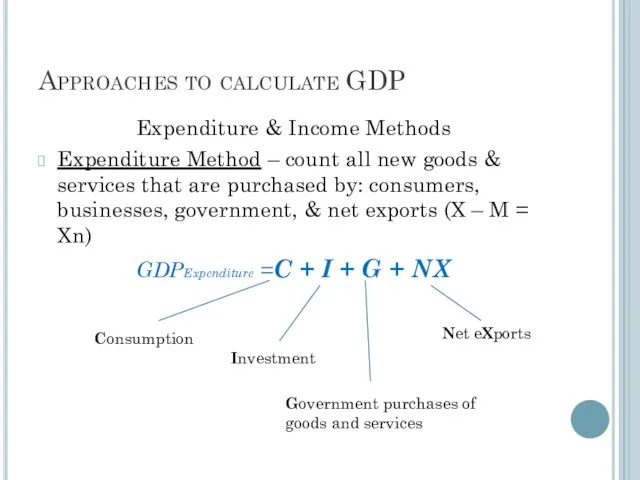 Approaches to calculate GDP Expenditure & Income Methods Expenditure Method