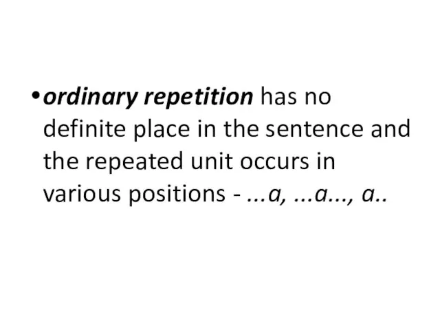 ordinary repetition has no definite place in the sentence and
