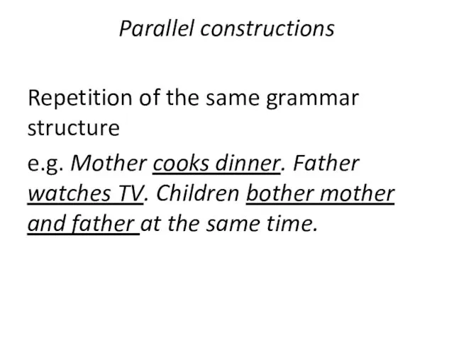 Parallel constructions Repetition of the same grammar structure e.g. Mother