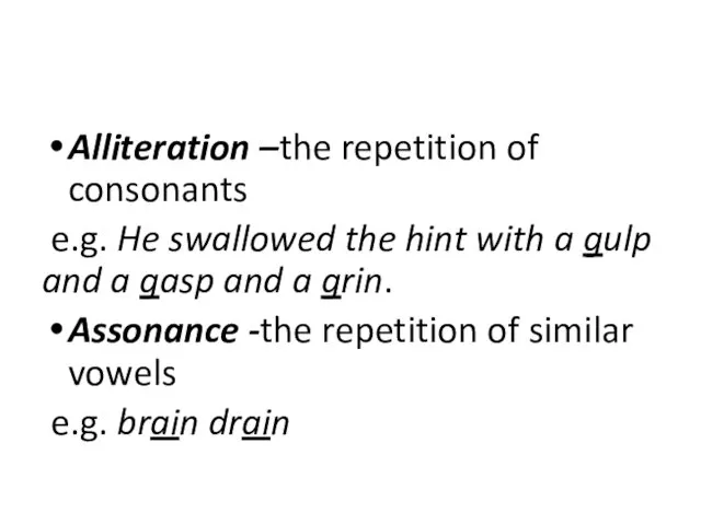 Alliteration –the repetition of consonants e.g. He swallowed the hint