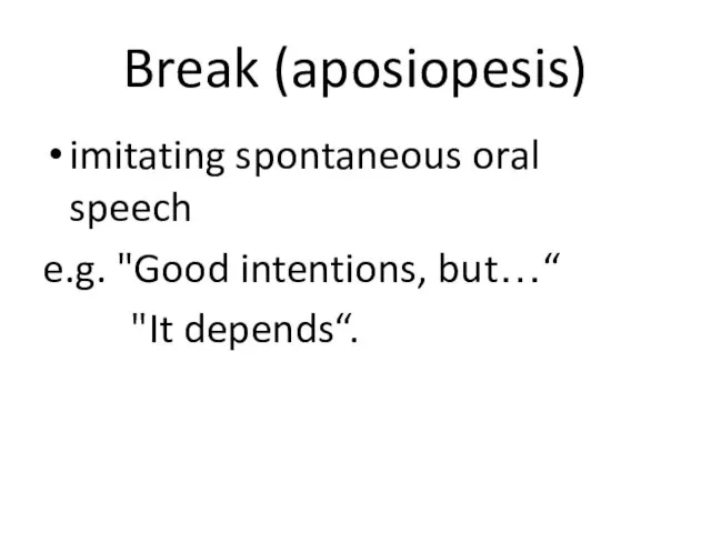 Break (aposiopesis) imitating spontaneous oral speech e.g. "Good intentions, but…“ "It depends“.