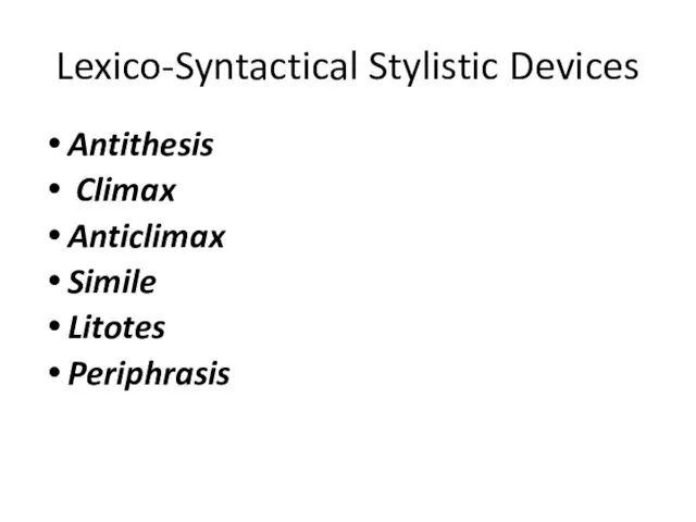 Lexico-Syntactical Stylistic Devices Antithesis Climax Anticlimax Simile Litotes Periphrasis