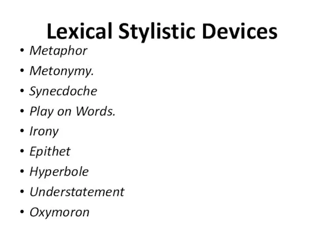 Lexical Stylistic Devices Metaphor Metonymy. Synecdoche Play on Words. Irony Epithet Hyperbole Understatement Oxymoron