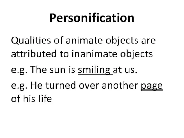 Personification Qualities of animate objects are attributed to inanimate objects