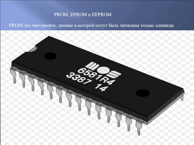 PROM, EPROM и EEPROM PROM-это чип памяти, данные в которой могут быть записаны только однажды