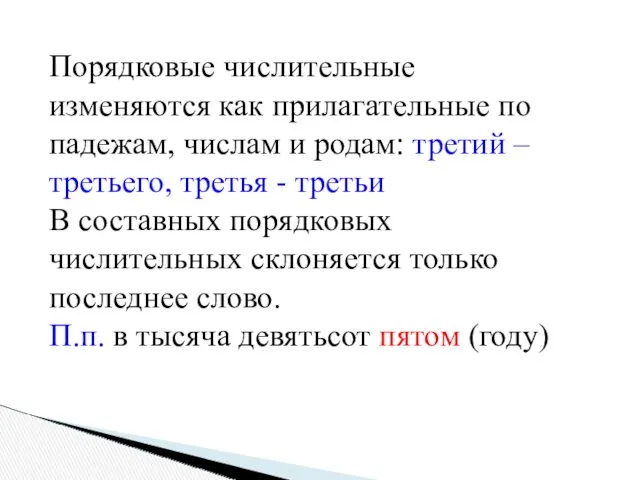 Порядковые числительные изменяются как прилагательные по падежам, числам и родам: третий – третьего,