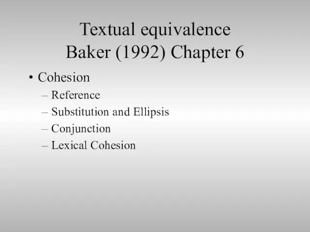 Textual equivalence Baker (1992) Chapter 6 Cohesion Reference Substitution and Ellipsis Conjunction Lexical Cohesion