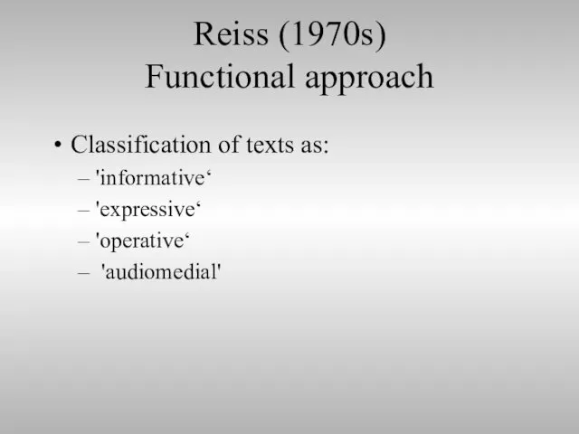 Reiss (1970s) Functional approach Classification of texts as: 'informative‘ 'expressive‘ 'operative‘ 'audiomedial'