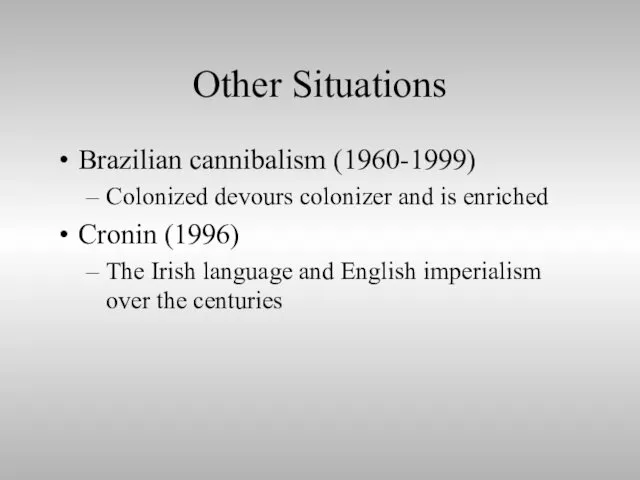 Other Situations Brazilian cannibalism (1960-1999) Colonized devours colonizer and is