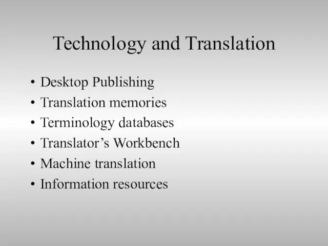 Technology and Translation Desktop Publishing Translation memories Terminology databases Translator’s Workbench Machine translation Information resources