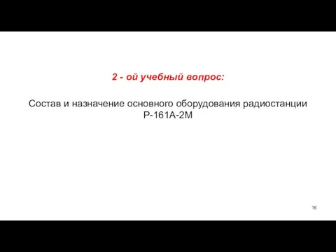 2 - ой учебный вопрос: Состав и назначение основного оборудования радиостанции Р-161А-2М