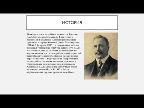 ИСТОРИЯ Изобретателем волейбола считается Вильям Дж. Морган, преподаватель физического воспитания