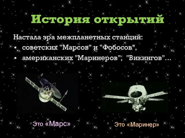 Настала эра межпланетных станций: советских "Марсов" и "Фобосов", американских "Маринеров", "Викингов"... Это «Маринер»