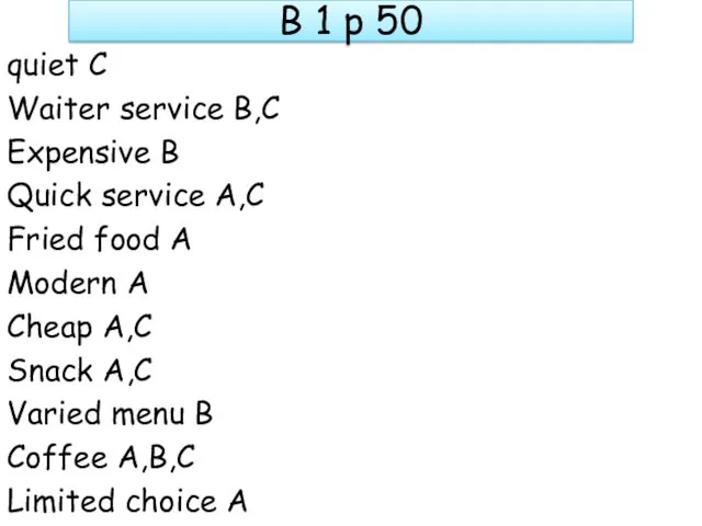 B 1 p 50 quiet C Waiter service B,C Expensive