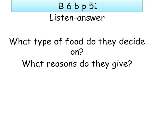 B 6 b p 51 Listen-answer What type of food