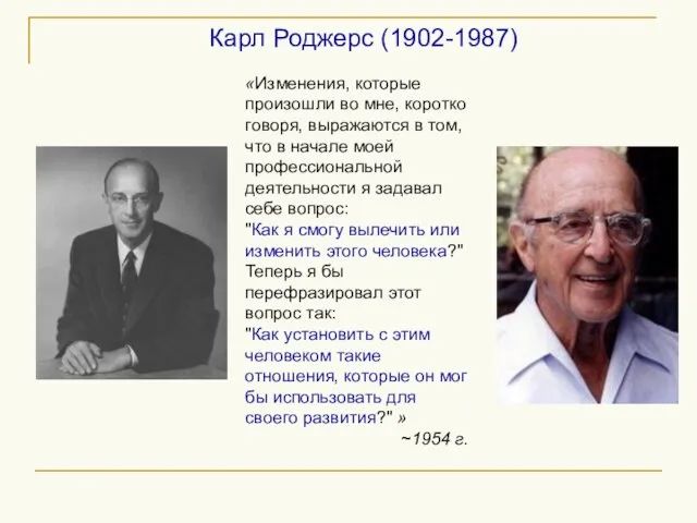 Карл Роджерс (1902-1987) «Изменения, которые произошли во мне, коротко говоря,