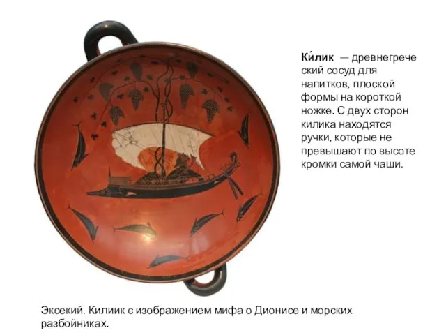 Ки́лик — древнегреческий сосуд для напитков, плоской формы на короткой