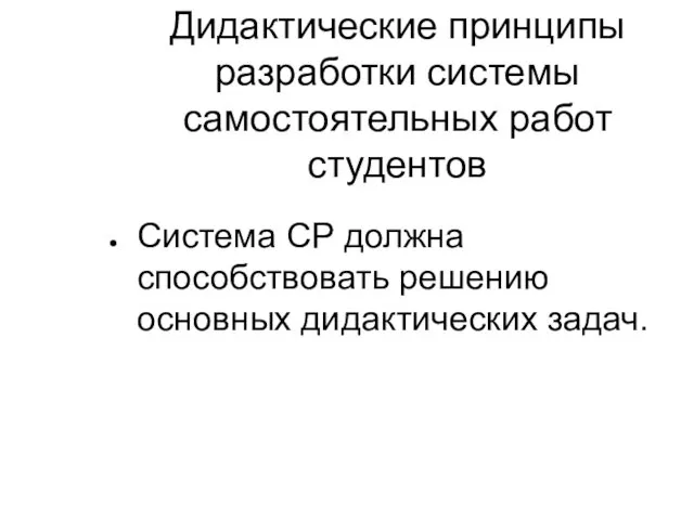 Дидактические принципы разработки системы самостоятельных работ студентов Система СР должна способствовать решению основных дидактических задач.