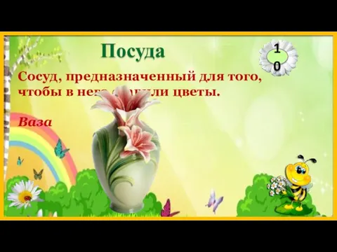 Ваза Сосуд, предназначенный для того, чтобы в него ставили цветы. 10 Посуда