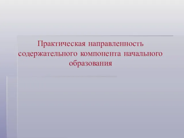 Практическая направленность содержательного компонента начального образования