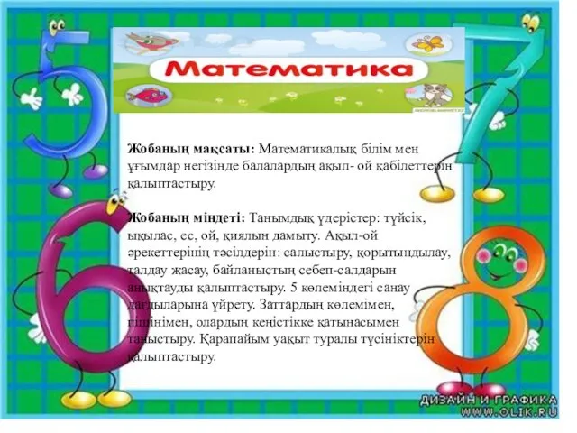 Жобаның мақсаты: Математикалық білім мен ұғымдар негізінде балалардың ақыл- ой