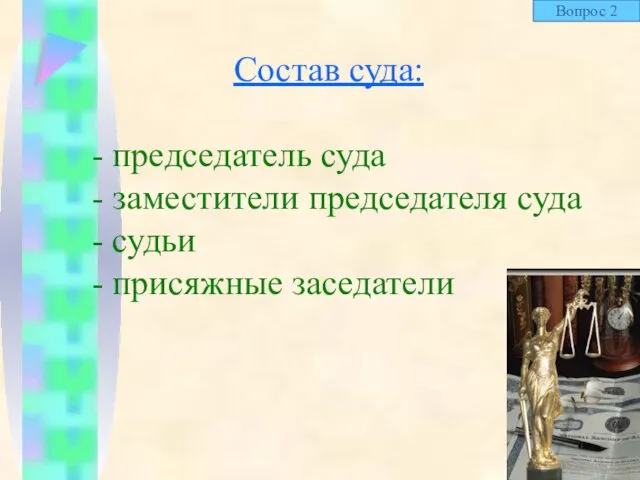 Состав суда: - председатель суда - заместители председателя суда - судьи - присяжные заседатели Вопрос 2