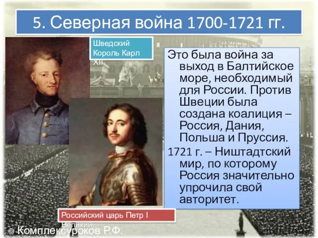 5. Северная война 1700-1721 гг. Это была война за выход в Балтийское море,