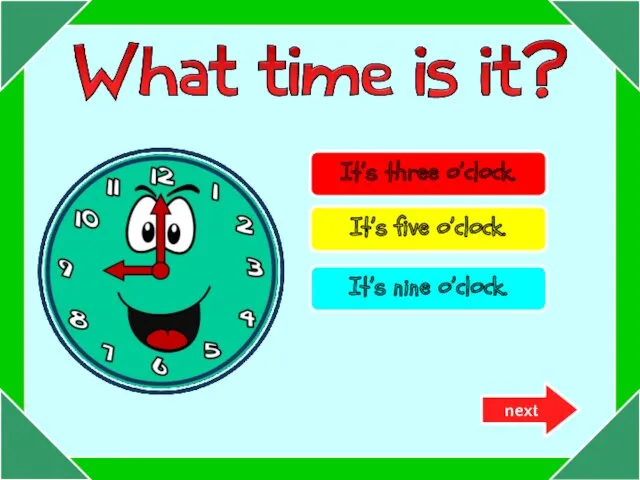 Try again! Try again! Well done! It’s three o’clock. It’s five o’clock. It’s nine o’clock. next