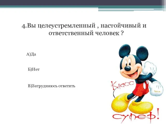 4.Вы целеустремленный , настойчивый и ответственный человек ? А)Да Б)Нет В)Затрудняюсь ответить