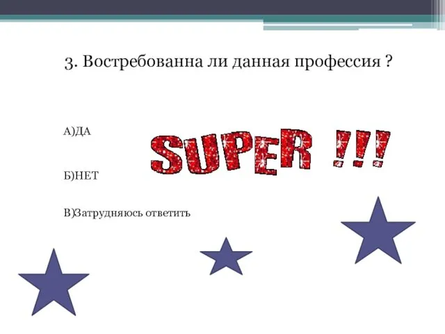 3. Востребованна ли данная профессия ? А)ДА Б)НЕТ В)Затрудняюсь ответить