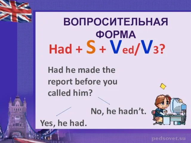 ВОПРОСИТЕЛЬНАЯ ФОРМА Had + S + Ved/V3? Had he made