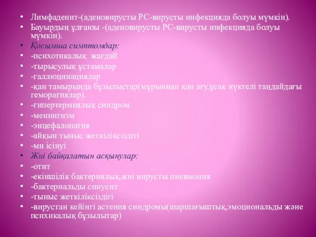 Лимфаденит-(аденовирусты РС-вирусты инфекцияда болуы мүмкін). Бауырдың ұлғаюы -(аденовирусты РС-вирусты инфекцияда