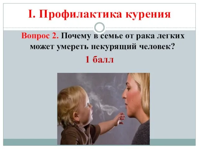 I. Профилактика курения Вопрос 2. Почему в семье от рака