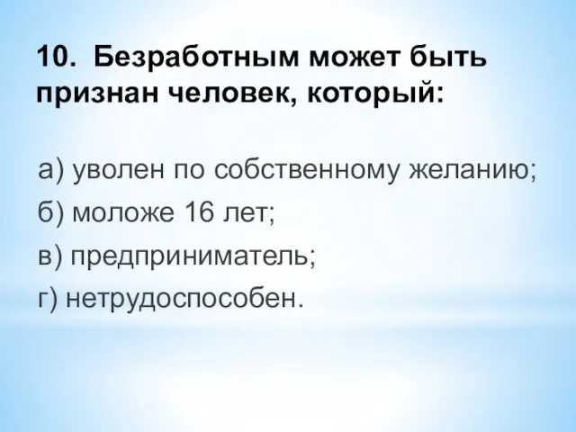 10. Безработным может быть признан человек, который: а) уволен по