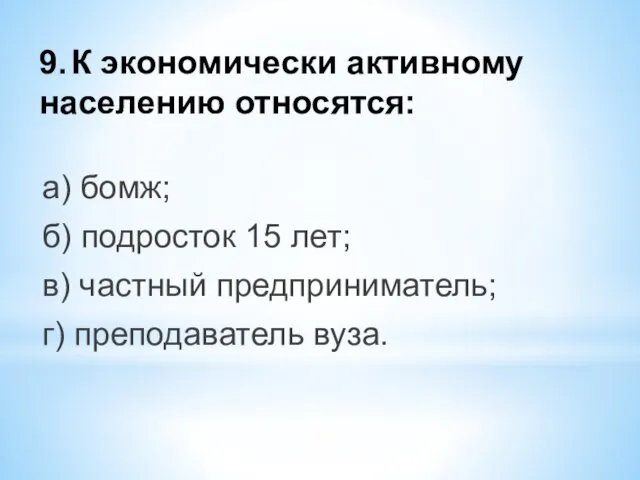 9. К экономически активному населению относятся: а) бомж; б) подросток