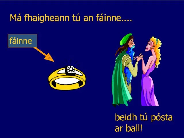 Má fhaigheann tú an fáinne.... beidh tú pósta ar ball!