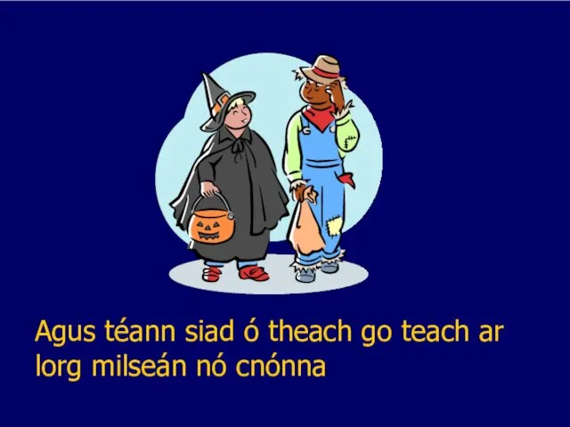 Agus téann siad ó theach go teach ar lorg milseán nó cnónna